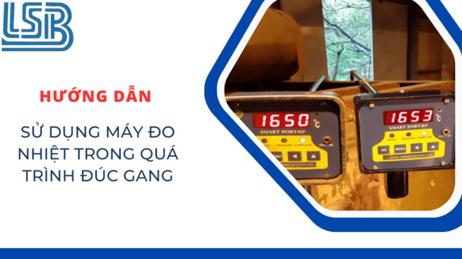 Hướng dẫn sử dụng máy đo nhiệt trong quá trình đúc gang
