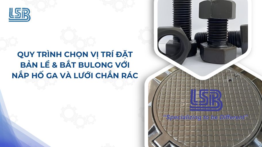 Quy trình chọn vị trí đặt bản lề bắt bulong cho nắp hố ga và song chắn rác
