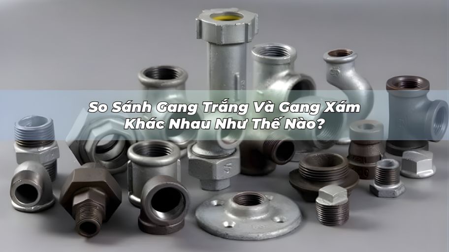 So Sánh Gang Trắng và Gang Xám Khác Nhau Như Thế Nào?