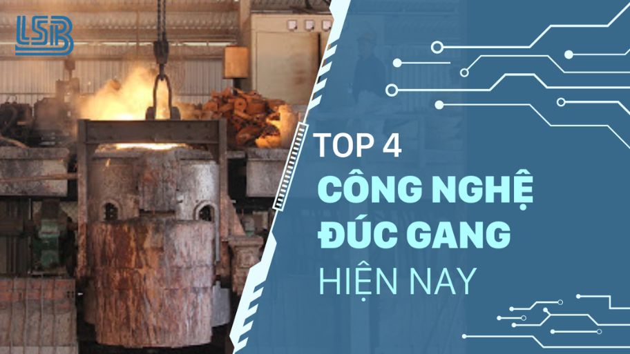 Top 4 công nghệ đúc gang hiện nay