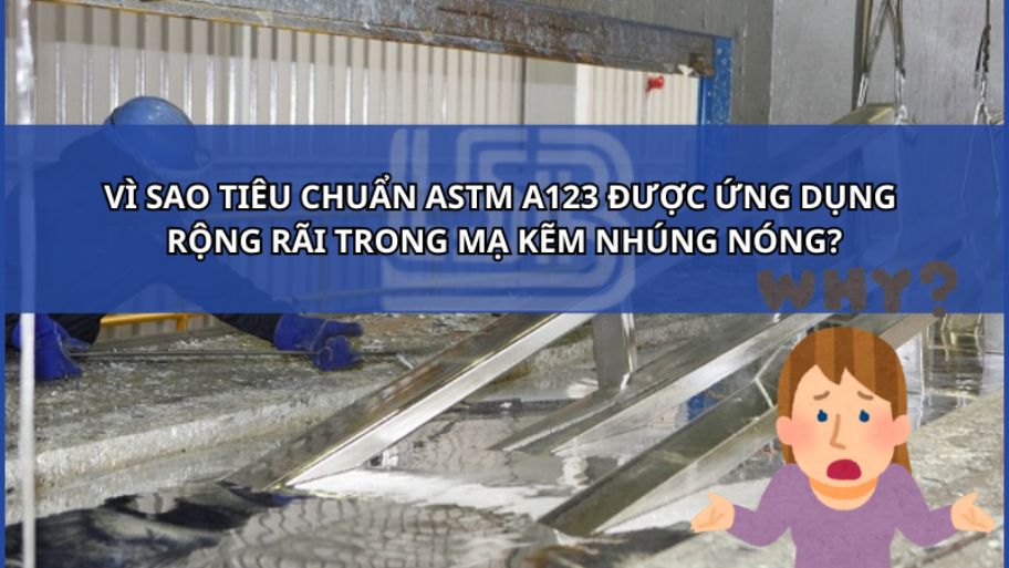 Vì sao tiêu chuẩn ASTM A123 được ứng dụng rộng rãi trong mạ kẽm nhúng nóng